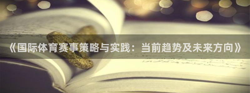 xc体育app官方网站：《国际体育赛事策略与实践：当前趋势及未来方向》