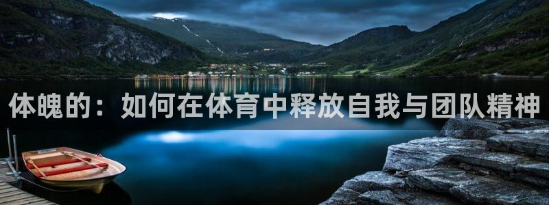 xc体育app官方网站：体魄的：如何在体育中释放自我与团队精神